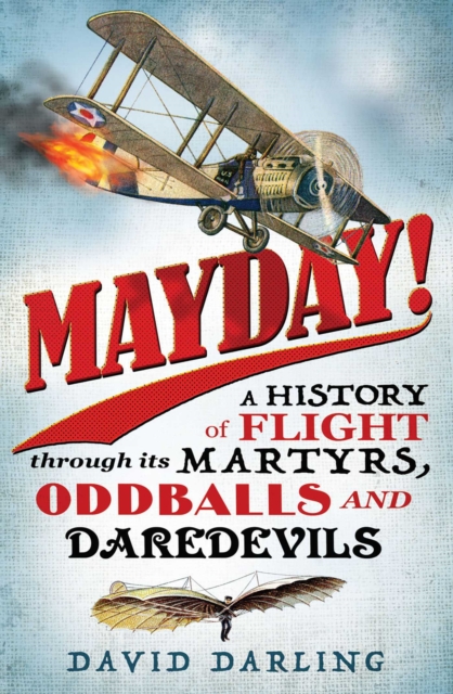 Mayday! : A History of Flight through its Martyrs, Oddballs and Daredevils, EPUB eBook