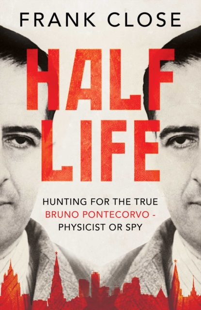 Half Life : The Divided Life of Bruno Pontecorvo, Physicist or Spy, EPUB eBook