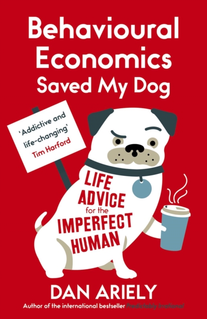 Behavioural Economics Saved My Dog : Life Advice For The Imperfect Human, Paperback / softback Book
