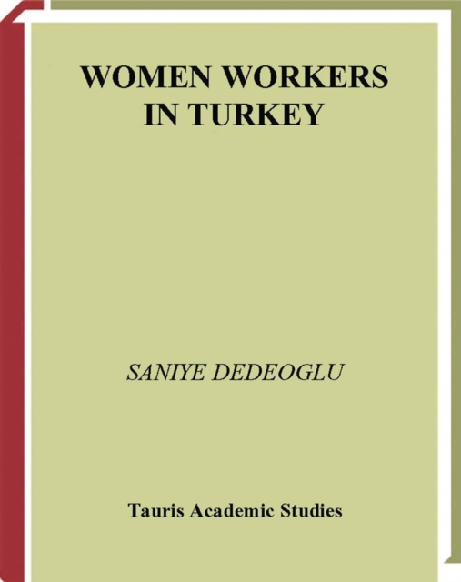 Women Workers in Turkey : Global Industrial Production in Istanbul, Paperback / softback Book