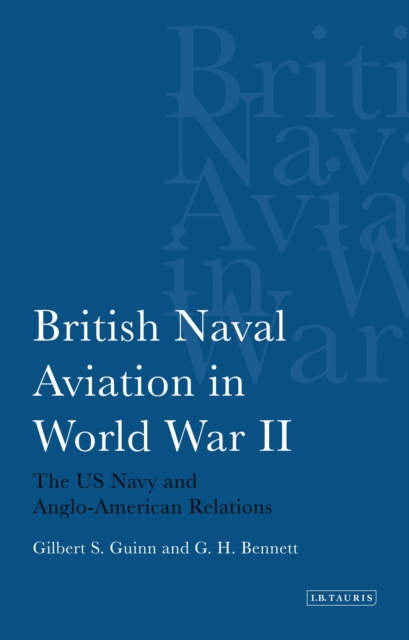 British Naval Aviation in World War II : The US Navy and Anglo-American Relations, Paperback / softback Book