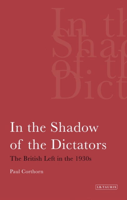 In the Shadow of the Dictators : The British Left in the 1930s, Paperback / softback Book