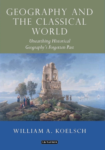 Geography and the Classical World : Unearthing Historical Geography's Forgotten Past, Hardback Book