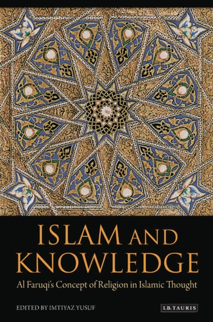 Islam and Knowledge : Al Faruqi's Concept of Religion in Islamic Thought, Hardback Book
