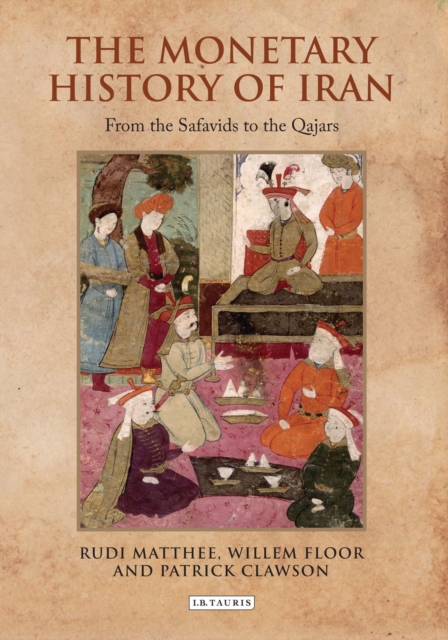 The Monetary History of Iran : From the Safavids to the Qajars, Hardback Book