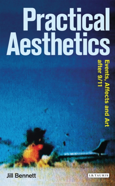 Practical Aesthetics : Events, Affects and Art After 9/11, Paperback / softback Book