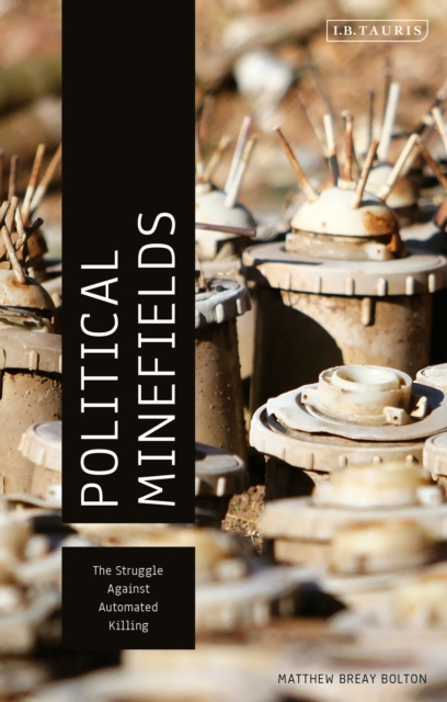 Political Minefields : The Struggle against Automated Killing, Hardback Book
