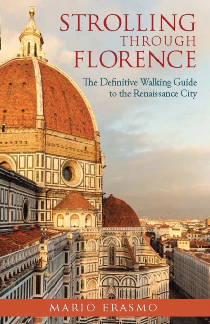 Strolling Through Florence : The Definitive Guide to the Renaissance City, Paperback Book