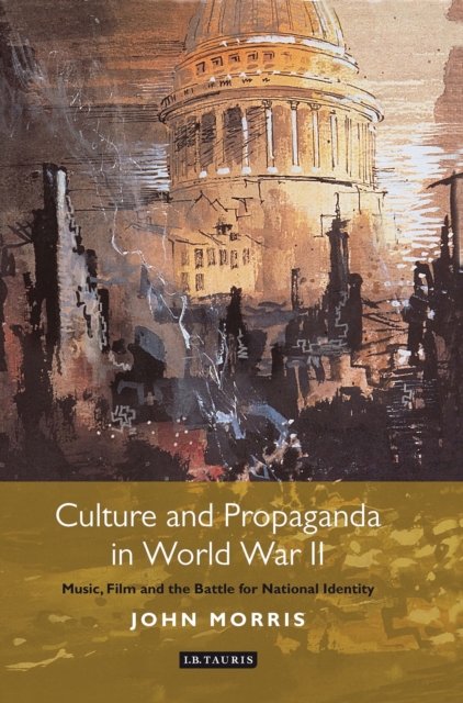 Culture and Propaganda in World War II : Music, Film and the Battle for National Identity, Hardback Book