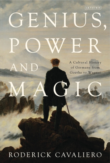 Genius, Power and Magic : A Cultural History of Germany from Goethe to Wagner, Hardback Book