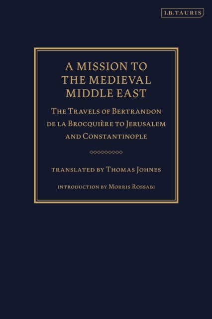 A Mission to the Medieval Middle East : The Travels of Bertrandon de la Brocquiere to Jerusalem and Constantinople, Hardback Book