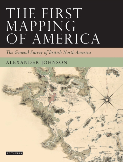 The First Mapping of America : The General Survey of British North America, Hardback Book