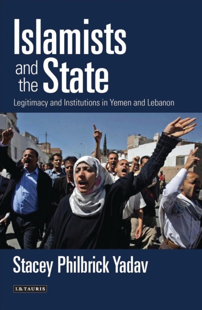 Islamists and the State : Legitimacy and Institutions in Yemen and Lebanon, Hardback Book