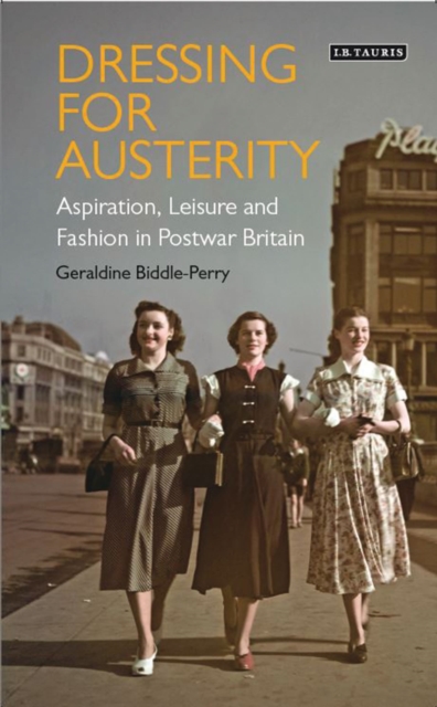 Dressing for Austerity : Aspiration, Leisure and Fashion in Post-war Britain, Hardback Book