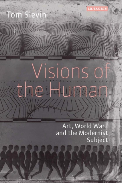 Visions of the Human : Art, World War I and the Modernist Subject, Hardback Book