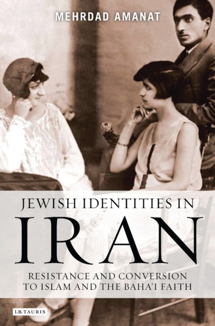 Jewish Identities in Iran : Resistance and Conversion to Islam and the Baha'i Faith, Paperback / softback Book