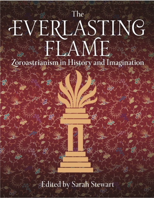 The Everlasting Flame : Zoroastrianism in History and Imagination, Hardback Book