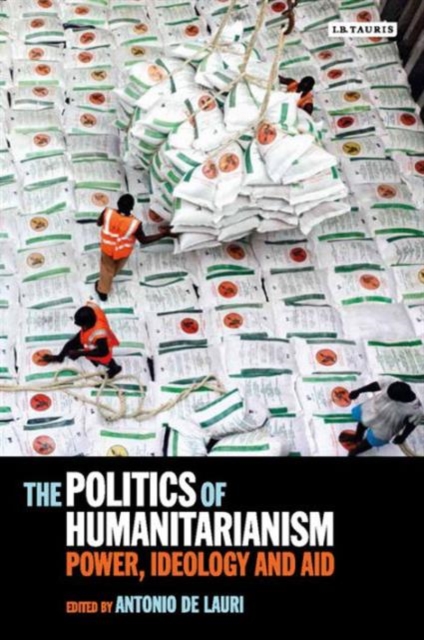The Politics of Humanitarianism : Power, Ideology and Aid, Hardback Book