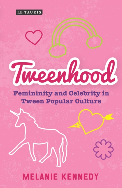 Tweenhood : Femininity and Celebrity in Tween Popular Culture, Hardback Book
