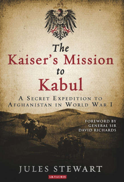 The Kaiser's Mission to Kabul : A Secret Expedition to Afghanistan in World War I, Hardback Book