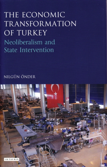 The Economic Transformation of Turkey : Neoliberalism and State Intervention, Hardback Book