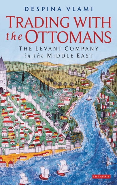 Trading with the Ottomans : The Levant Company in the Middle East, Hardback Book
