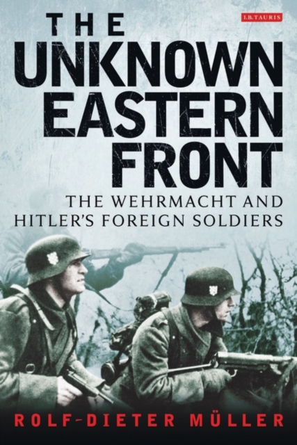 The Unknown Eastern Front : The Wehrmacht and Hitler's Foreign Soldiers, Paperback / softback Book