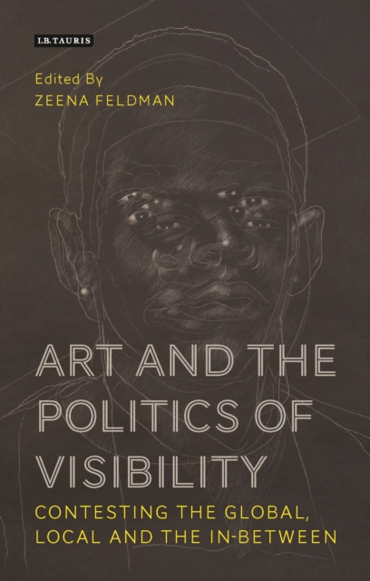 Art and the Politics of Visibility : Contesting the Global, Local and the In-Between, Hardback Book