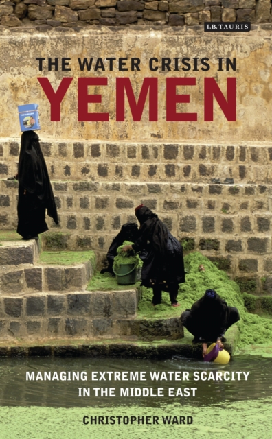 The water crisis in Yemen : Managing extreme water scarcity in the Middle East, Hardback Book