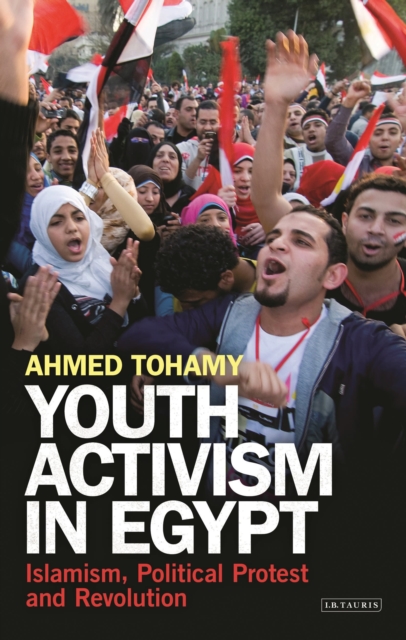 Youth Activism in Egypt : Islamism, Political Protest and Revolution, Hardback Book