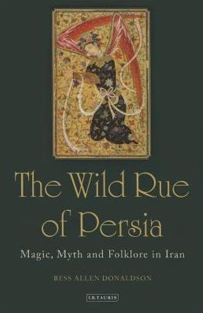The Wild Rue of Persia : Magic, Myth and Folklore in Iran, Hardback Book