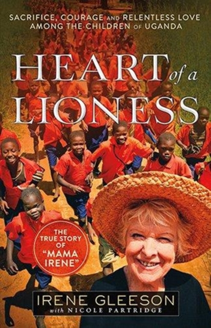 Heart of a Lioness : Sacrifice, Courage & Relentless Love Among the Children of Uganda, Paperback / softback Book