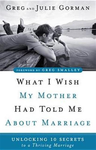 What I Wish My Mother Had Told Me About Marriage : Unlocking 10 Secrets to a Thriving Marriage, Paperback / softback Book