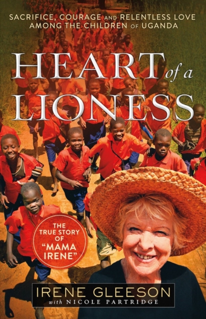 Heart of a Lioness : Sacrifice, Courage & Relentless Love Among the Children of Uganda, EPUB eBook