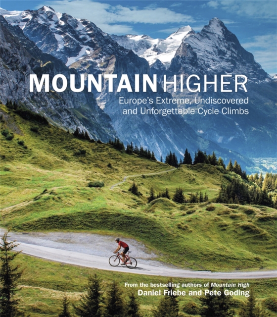Mountain Higher : Europe's Extreme, Undiscovered and Unforgettable Cycle Climbs, Hardback Book