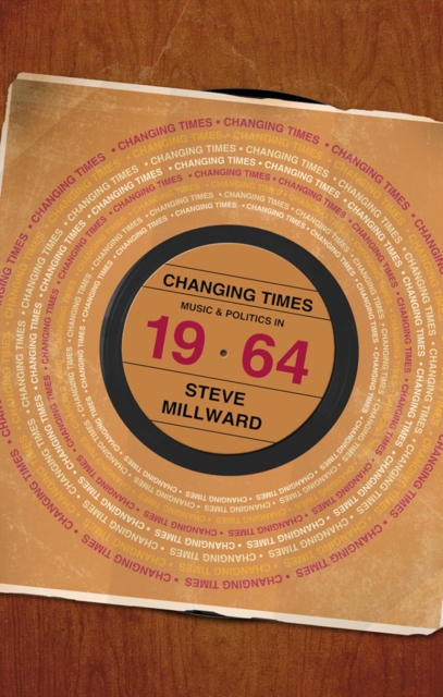 Changing Times : Music and Politics in 1964, Paperback / softback Book