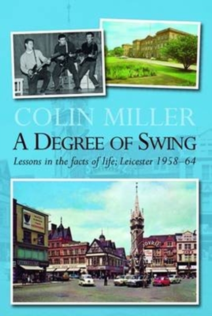 A Degree of Swing : Lessons in the Facts of Life; Leicester 1958-64, Paperback / softback Book