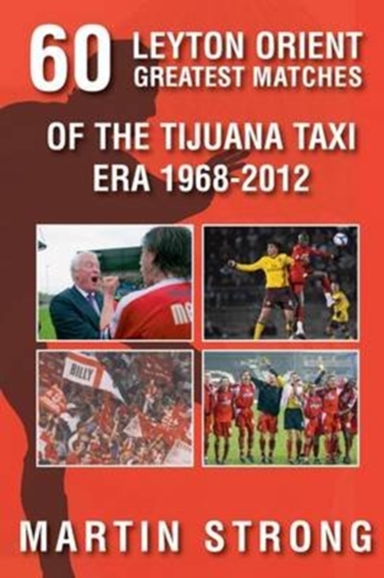 Sixty Great Leyton Orient Games from the Tijuana Taxi Era 1968-2012, Paperback / softback Book
