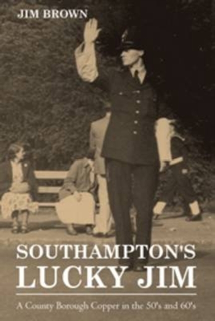 Southampton's Lucky Jim - A County Borough Copper in the 50's and 60's, Paperback / softback Book