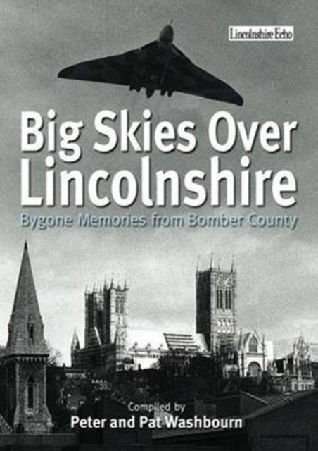 Big Skies Over Lincolnshire: Bygone Memories from Bomber County, Paperback / softback Book