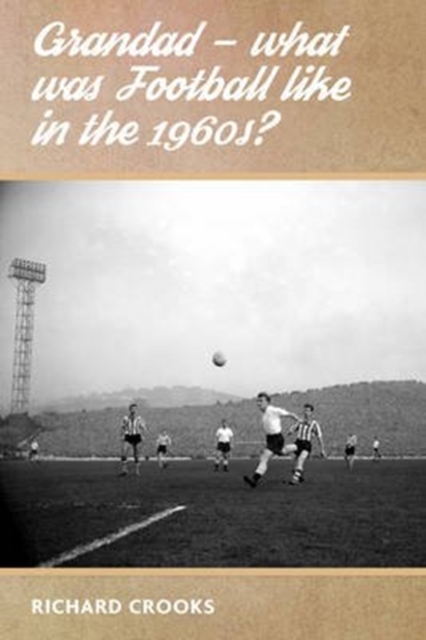 Grandad - What Was Football Like in the 1960s?, Paperback / softback Book