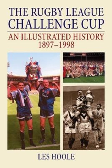 The Rugby League Challenge Cup: An Illustrated History 1897-1998, Paperback / softback Book