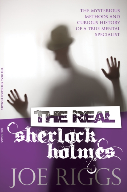 The Real Sherlock Holmes : The mysterious methods and curious history of a true mental specialist, PDF eBook