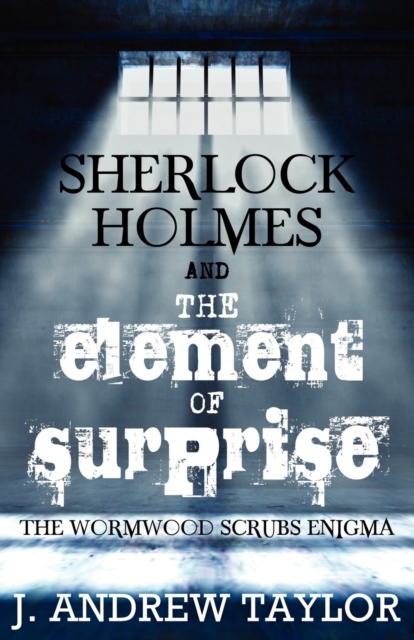Sherlock Holmes and the Element of Surprise : The Wormwood Scrubs Enigma, Paperback / softback Book