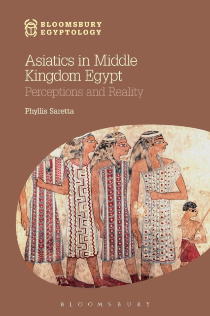 Asiatics in Middle Kingdom Egypt : Perceptions and Reality, Paperback / softback Book