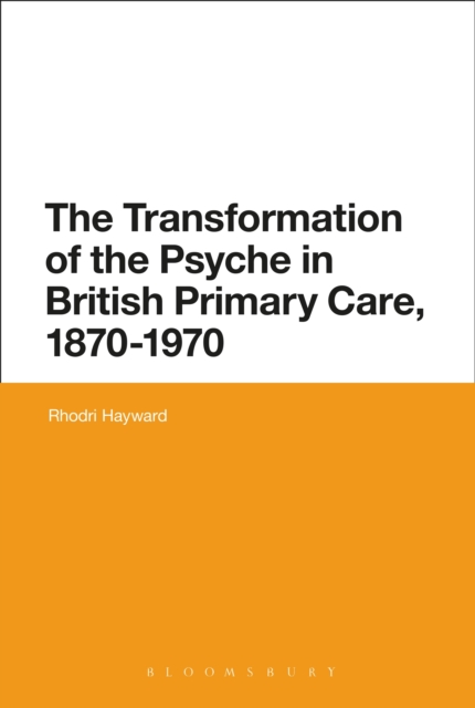 The Transformation of the Psyche in British Primary Care, 1870-1970, PDF eBook