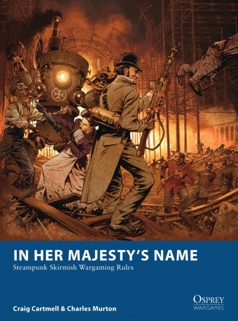 In Her Majesty's Name : Steampunk Skirmish Wargaming Rules, Paperback / softback Book