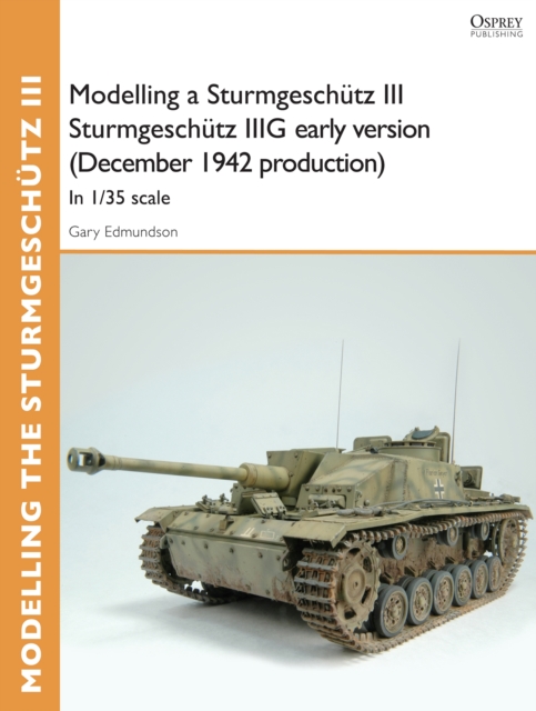 Modelling a Sturmgeschutz III Sturmgeschutz IIIG early version (December 1942 production) : In 1/35 Scale, EPUB eBook