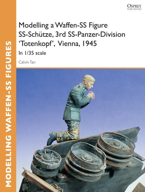 Modelling a Waffen-SS Figure SS-Schutze, 3rd SS-Panzer-Division 'Totenkopf' Vienna, 1945 : In 1/35 Scale, EPUB eBook