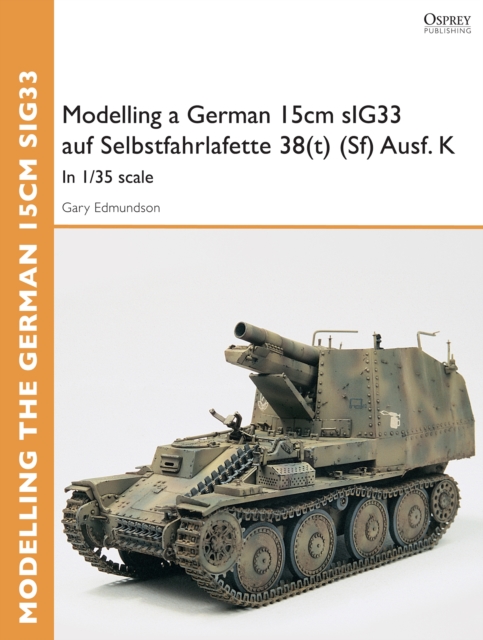 Modelling a German 15cm sIG33 auf Selbstfahrlafette 38(t) (Sf) Ausf.K : In 1/35 scale, PDF eBook